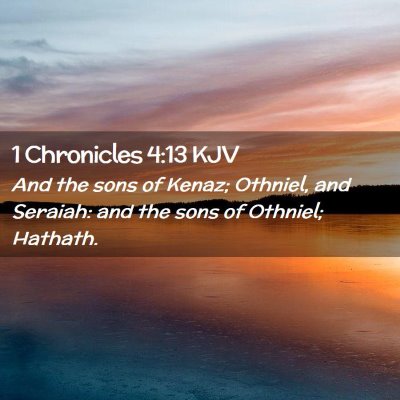 Picture 02 - 1 Chronicles 4:13 KJV - And the sons of Kenaz; Othniel, and Seraiah: and - Bible Verse Picture