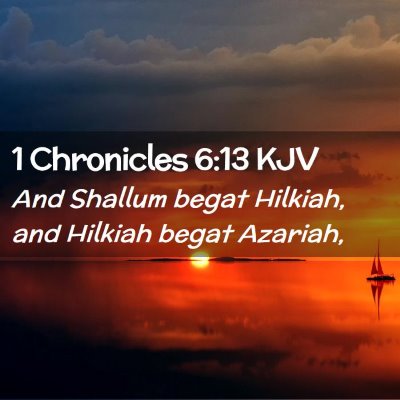 Picture 02 - 1 Chronicles 6:13 KJV - And Shallum begat Hilkiah, and Hilkiah begat - Bible Verse Picture