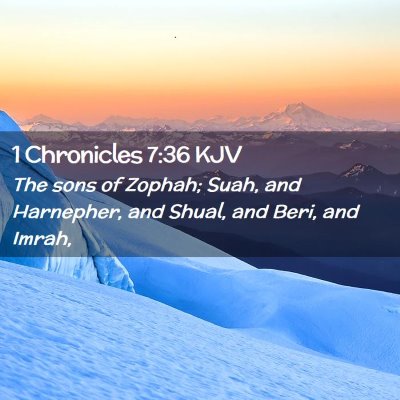 Picture 02 - 1 Chronicles 7:36 KJV - The sons of Zophah; Suah, and Harnepher, and - Bible Verse Picture