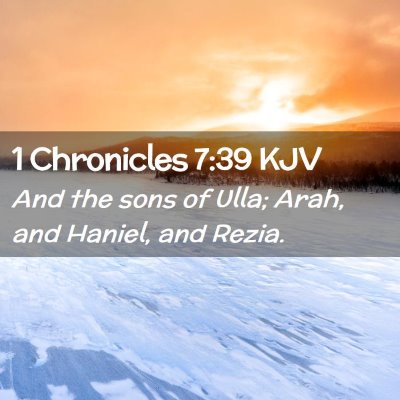 Picture 02 - 1 Chronicles 7:39 KJV - And the sons of Ulla; Arah, and Haniel, and - Bible Verse Picture