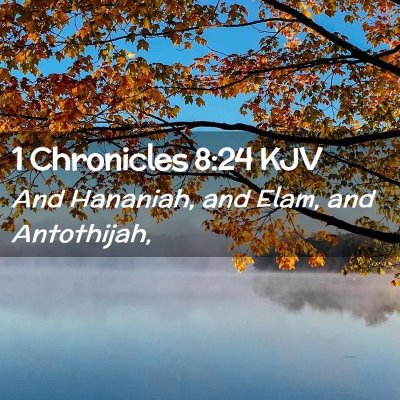 Picture 02 - 1 Chronicles 8:24 KJV - And Hananiah, and Elam, and - Bible Verse Picture