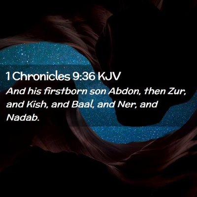 Picture 02 - 1 Chronicles 9:36 KJV - And his firstborn son Abdon, then Zur, and Kish, - Bible Verse Picture