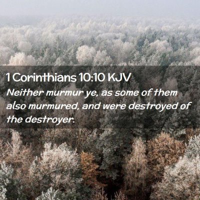 Picture 02 - 1 Corinthians 10:10 KJV - Neither murmur ye, as some of them also murmured, - Bible Verse Picture