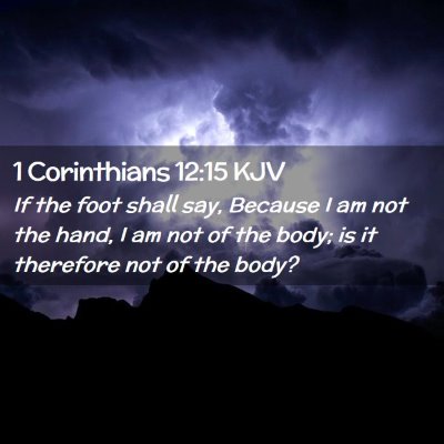 Picture 02 - 1 Corinthians 12:15 KJV - If the foot shall say, Because I am not the hand, - Bible Verse Picture