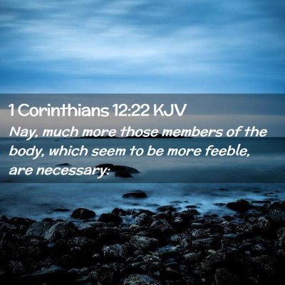 Picture 02 - 1 Corinthians 12:22 KJV - Nay, much more those members of the body, which - Bible Verse Picture