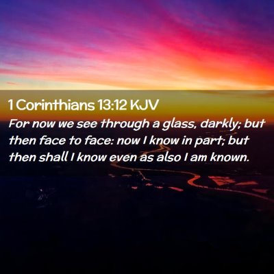 Picture 02 - 1 Corinthians 13:12 KJV - For now we see through a glass, darkly; but then - Bible Verse Picture