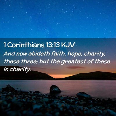 Picture 02 - 1 Corinthians 13:13 KJV - And now abideth faith, hope, charity, these - Bible Verse Picture