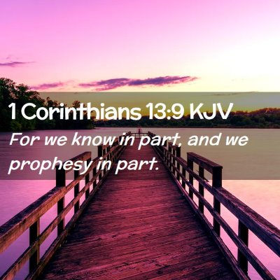 Picture 02 - 1 Corinthians 13:9 KJV - For we know in part, and we prophesy in - Bible Verse Picture