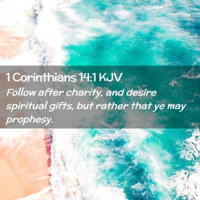 Picture 02 - 1 Corinthians 14:1 KJV - Follow after charity, and desire spiritual gifts, - Bible Verse Picture
