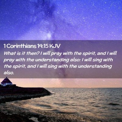 Picture 02 - 1 Corinthians 14:15 KJV - What is it then? I will pray with the spirit, and - Bible Verse Picture
