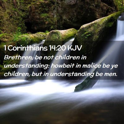 Picture 02 - 1 Corinthians 14:20 KJV - Brethren, be not children in understanding: - Bible Verse Picture