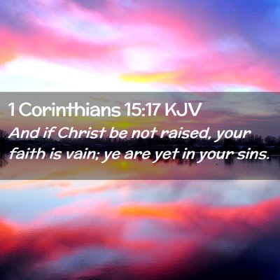 Picture 02 - 1 Corinthians 15:17 KJV - And if Christ be not raised, your faith is vain; - Bible Verse Picture