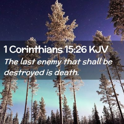 Picture 02 - 1 Corinthians 15:26 KJV - The last enemy that shall be destroyed is - Bible Verse Picture