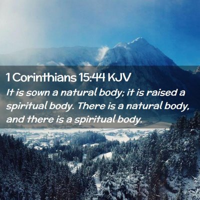 Picture 02 - 1 Corinthians 15:44 KJV - It is sown a natural body; it is raised a - Bible Verse Picture