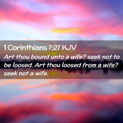 Picture 02 - 1 Corinthians 7:27 KJV - Art thou bound unto a wife? seek not to be - Bible Verse Picture
