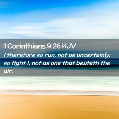 Picture 02 - 1 Corinthians 9:26 KJV - I therefore so run, not as uncertainly; so fight - Bible Verse Picture