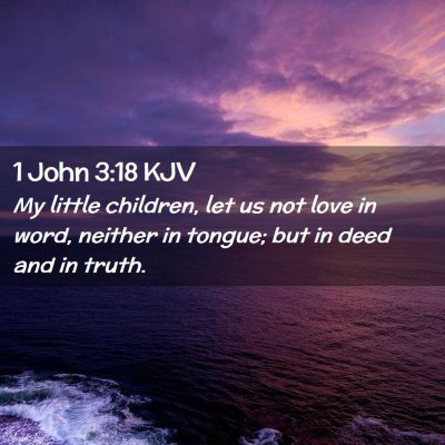 Picture 02 - 1 John 3:18 KJV - My little children, let us not love in word, - Bible Verse Picture