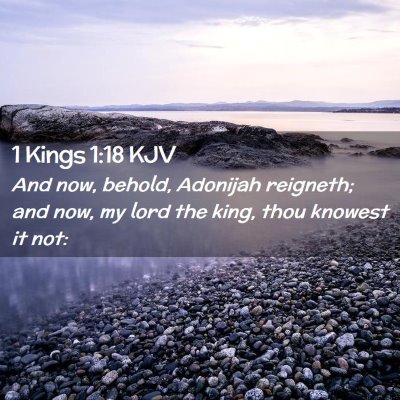 Picture 02 - 1 Kings 1:18 KJV - And now, behold, Adonijah reigneth; and now, my - Bible Verse Picture