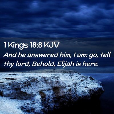 Picture 02 - 1 Kings 18:8 KJV - And he answered him, I am: go, tell thy lord, - Bible Verse Picture