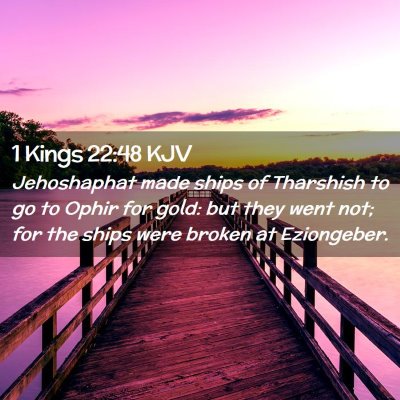 Picture 02 - 1 Kings 22:48 KJV - Jehoshaphat made ships of Tharshish to go to - Bible Verse Picture