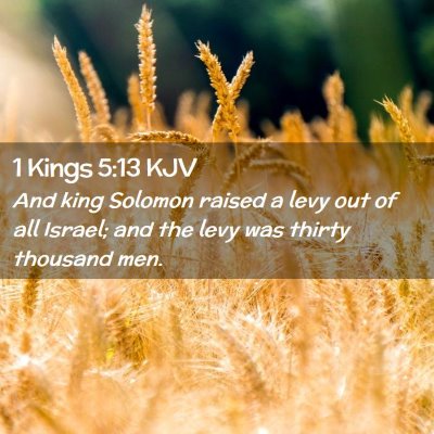 Picture 02 - 1 Kings 5:13 KJV - And king Solomon raised a levy out of all Israel; - Bible Verse Picture