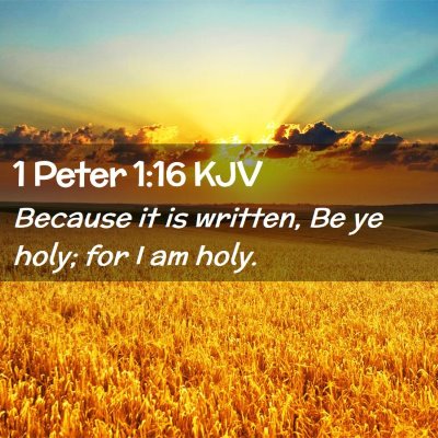 Picture 02 - 1 Peter 1:16 KJV - Because it is written, Be ye holy; for I am - Bible Verse Picture
