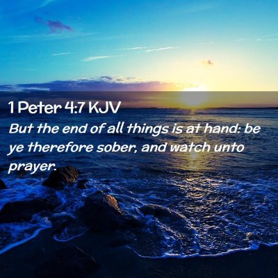 Picture 02 - 1 Peter 4:7 KJV - But the end of all things is at hand: be ye - Bible Verse Picture