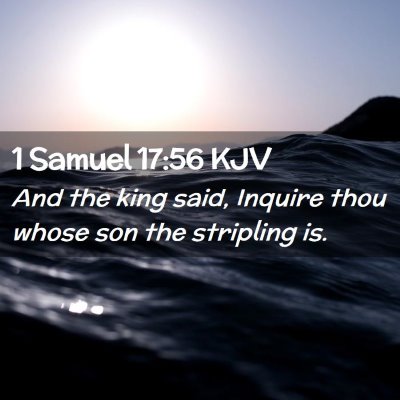 Picture 02 - 1 Samuel 17:56 KJV - And the king said, Inquire thou whose son the - Bible Verse Picture