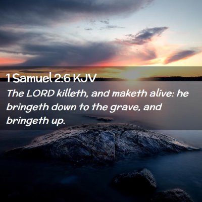Picture 02 - 1 Samuel 2:6 KJV - The LORD killeth, and maketh alive: he bringeth - Bible Verse Picture