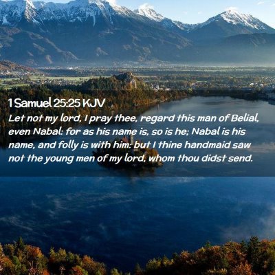 Picture 02 - 1 Samuel 25:25 KJV - Let not my lord, I pray thee, regard this man of - Bible Verse Picture