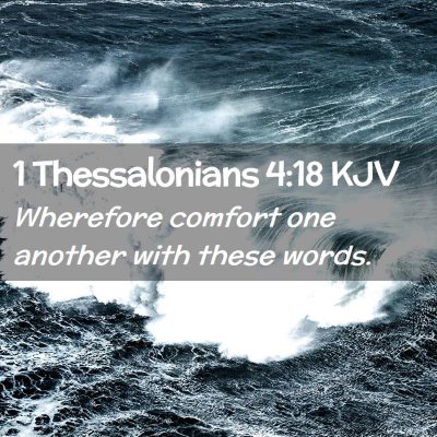 Picture 02 - 1 Thessalonians 4:18 KJV - Wherefore comfort one another with these - Bible Verse Picture