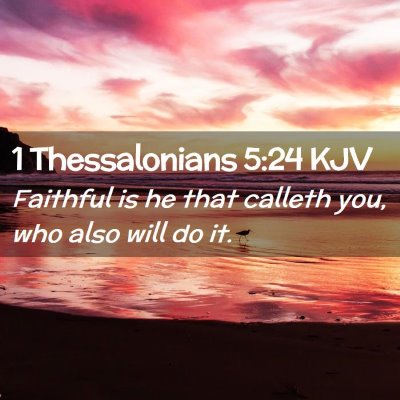 Picture 02 - 1 Thessalonians 5:24 KJV - Faithful is he that calleth you, who also will do - Bible Verse Picture