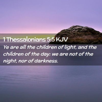 Picture 02 - 1 Thessalonians 5:5 KJV - Ye are all the children of light, and the - Bible Verse Picture