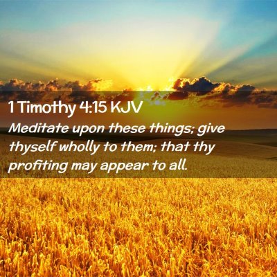 Picture 02 - 1 Timothy 4:15 KJV - Meditate upon these things; give thyself wholly - Bible Verse Picture