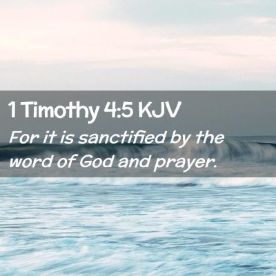 Picture 02 - 1 Timothy 4:5 KJV - For it is sanctified by the word of God and - Bible Verse Picture