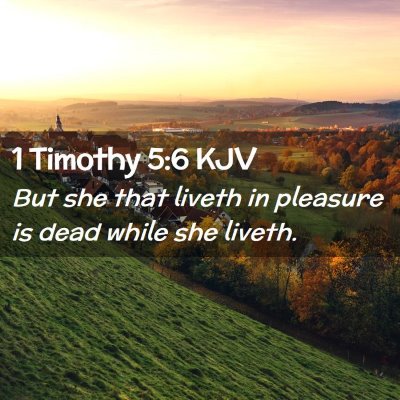 Picture 02 - 1 Timothy 5:6 KJV - But she that liveth in pleasure is dead while she - Bible Verse Picture