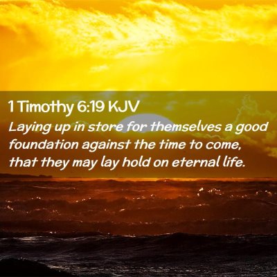 Picture 02 - 1 Timothy 6:19 KJV - Laying up in store for themselves a good - Bible Verse Picture