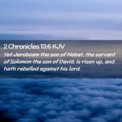 Picture 02 - 2 Chronicles 13:6 KJV - Yet Jeroboam the son of Nebat, the servant of - Bible Verse Picture