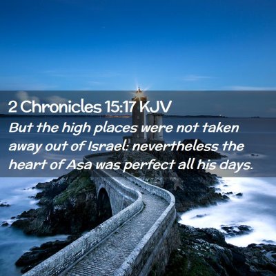 Picture 02 - 2 Chronicles 15:17 KJV - But the high places were not taken away out of - Bible Verse Picture