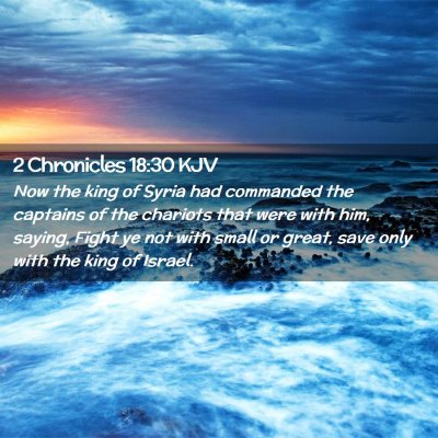 Picture 02 - 2 Chronicles 18:30 KJV - Now the king of Syria had commanded the captains - Bible Verse Picture
