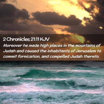 Picture 02 - 2 Chronicles 21:11 KJV - Moreover he made high places in the mountains of - Bible Verse Picture