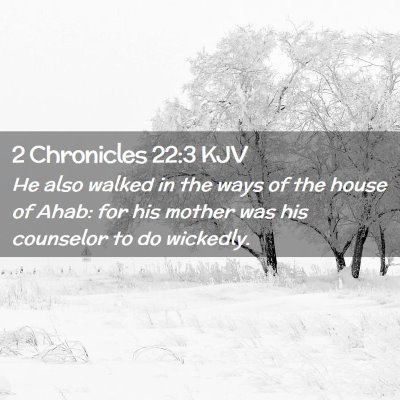 Picture 02 - 2 Chronicles 22:3 KJV - He also walked in the ways of the house of Ahab: - Bible Verse Picture