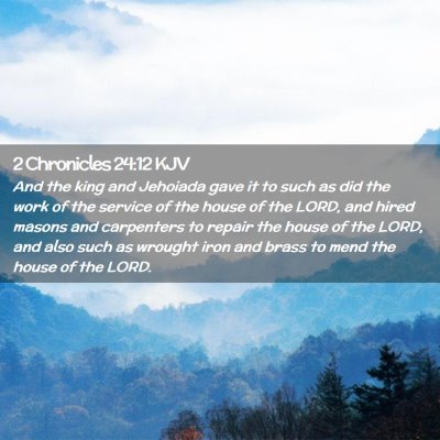 Picture 02 - 2 Chronicles 24:12 KJV - And the king and Jehoiada gave it to such as did - Bible Verse Picture