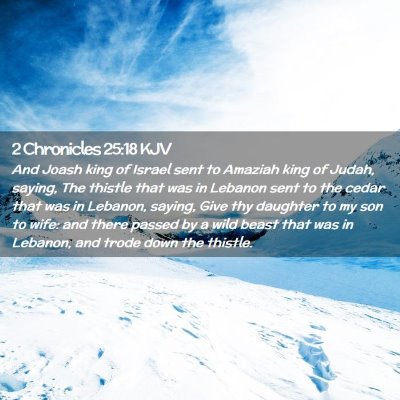 Picture 02 - 2 Chronicles 25:18 KJV - And Joash king of Israel sent to Amaziah king of - Bible Verse Picture