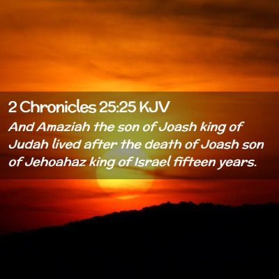 Picture 02 - 2 Chronicles 25:25 KJV - And Amaziah the son of Joash king of Judah lived - Bible Verse Picture