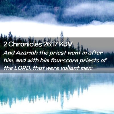 Picture 02 - 2 Chronicles 26:17 KJV - And Azariah the priest went in after him, and - Bible Verse Picture