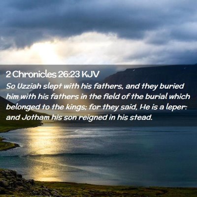 Picture 02 - 2 Chronicles 26:23 KJV - So Uzziah slept with his fathers, and they buried - Bible Verse Picture
