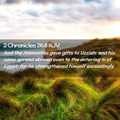 Picture 02 - 2 Chronicles 26:8 KJV - And the Ammonites gave gifts to Uzziah: and his - Bible Verse Picture