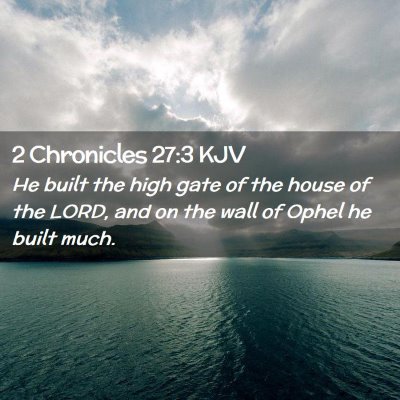 Picture 02 - 2 Chronicles 27:3 KJV - He built the high gate of the house of the LORD, - Bible Verse Picture