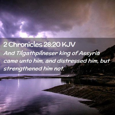 Picture 02 - 2 Chronicles 28:20 KJV - And Tilgathpilneser king of Assyria came unto - Bible Verse Picture